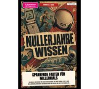 Nullerjahre-Wissen: Spannende Fakten für Millennials: Das ideale Geschenk für echte Nostalgiker, die noch einmal tief in das Millenniumsjahrzehnt eintauchen und ihr Wissen im Quiz testen wollen.