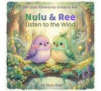 Nulu & Ree Listen to the Wind: The Quiet Adventures of Nulu & Ree (The Quiet Adventures of Nulu & Ree the Birds)