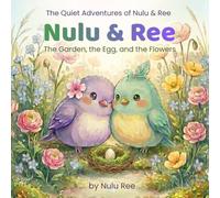Nulu & Ree: The Garden, the Egg, and the Flowers: Three Gentle Stories of Springtime Wonder (The Quiet Adventures of Nulu & Ree the Birds)