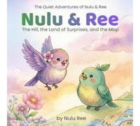 Nulu & Ree: The Hill, the Land of Surprises, and the Map: A Collection of 3 Soft, Heart-Warming Adventures for Little Explorers (The Quiet Adventures of Nulu & Ree the Birds)