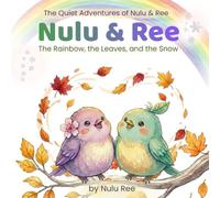 Nulu & Ree: The Rainbow, the Leaves, and the Snow: A Seasonal Story Collection for Little Dreamers (The Quiet Adventures of Nulu & Ree the Birds)