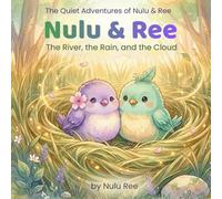 Nulu & Ree: The River, the Rain, and the Cloud: Three Calming Nature Stories to Help Children Slow Down, Listen, and Feel Safe (The Quiet Adventures of Nulu & Ree the Birds)