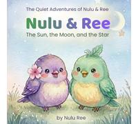 Nulu & Ree: The Sun, the Moon, and the Star: A Calming Children’s Book About Mindfulness, Nature, and Gentle Adventures Under the Sun, Moon, and Stars (The Quiet Adventures of Nulu & Ree the Birds)