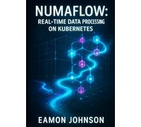 NUMAFLOW: REAL-TIME DATA PROCESSING ON KUBERNETES: Build Streaming Pipelines for Analytics, IoT and Event-Driven Architectures