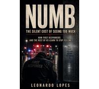 NUMB: THE SILENT COST OF SEEING TOO MUCH: HOW FIRST RESPONDERS AND THE REST OF US LEARN TO STOP FEELING