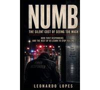 NUMB: THE SILENT COST OF SEEING TOO MUCH: HOW FIRST RESPONDERS AND THE REST OF US LEARN TO STOP FEELING