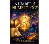 Number 3 Numerology: Unlocking the Hidden Power of Creativity and Expression: Personality, Career, Growth, Communication and Practical Remedies (The Hidden Power of Numbers Series)
