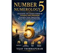 Number 5 Numerology: Unlocking the Hidden Power of Change and Freedom: Personality, Career Opportunities, Money Flow and Practical Remedies (The Hidden Power of Numbers Series)