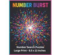 Number Burst: Number Search Puzzles: Dive into a vibrant world where every number is a discovery. It's the ultimate large print collection-hours of dazzling, fun number challenges await.