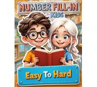 Number Fill-in For Kids Easy To Hard: 100 Puzzling Adventures Await!, Puzzles ans Solutions.