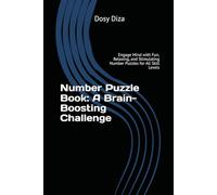 Number Puzzle Book: A Brain-Boosting Challenge: Engage Mind with Fun, Relaxing, and Stimulating Number Puzzles for All Skill Levels