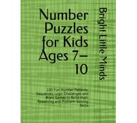 Number Puzzles for Kids Ages 7-10: 100 Fun Number Patterns, Sequences, Logic Challenges and Brain Games to Build Math Reasoning and Problem-Solving Skills (Bright Little Minds Brain Games)