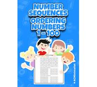 Number Sequences & Ordering Numbers 1-100: Math Workbook for Number Sequences, Ascending & Descending Order - Kindergarten to Grade 2 Math Practice