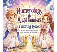NUMBEROLOGY & ANGEL NUMBERS COLORING BOOK: COLOR, LEARN, REFLECT, & EXPLORE THE MEANING OF NUMBERS