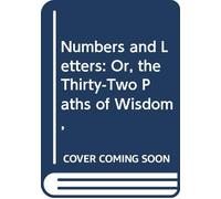 Numbers and Letters: Or, the Thirty-Two Paths of Wisdom,