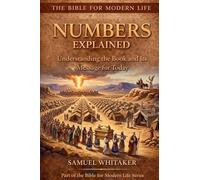 Numbers Explained: Understanding the Book and Its Message for Today (The Bible for Modern Life Series)