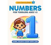 Numbers for Toddlers Ages 1-3: Learn to Count from 1 to 10 with Fun Coloring Pages: A Simple and Fun First Counting Book with Big Numbers, Cute ... Pages for Little Hands (Luna learning books)
