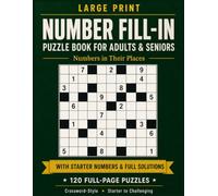 Numbers in Their Places: Large Print Number Fill-In Puzzle Book for Adults & Seniors | 120 Full-Page Crossword-Style Puzzles with Starter Numbers and Complete Solutions