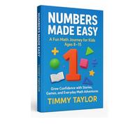 Numbers Made Easy: A Fun Math Journey for Kids Ages 8-15: Grow Confidence with Stories, Games, and Everyday Math Adventures