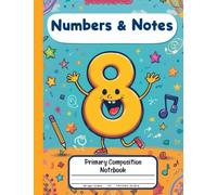 Numbers & Notes Primary Composition Notebook: Draw and Write Journal for Grades K-2 - With Picture Space for Kids Learning to Count and Create!
