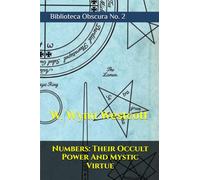 Numbers: Their Occult Power And Mystic Virtue: BIBLIOTECA OBSCURA No. 2