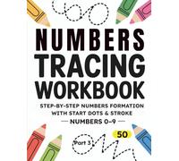 Numbers Tracing Workbook Part 3: Step-by-Step Numbers Formation with Start Dots & Stroke - Numbers 0-9 (Alphabet & Numbers Tracing Series)