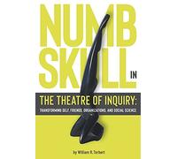Numbskull in the Theatre of Inquiry: Transforming Self, Friends, Organizations, and Social Science