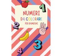 Numeri da Colorare per Bambini: Impara a Contare Divertendoti - Libro da Colorare Educativo per Bambini dai 3 ai 6 Anni - Disegni Facili e Grandi per Imparare i Numeri da 1 a 10 (COLORA & IMPARA)