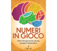 Numeri in gioco. Oltre 150 giochi di calcolo e logica matematica (Genius)