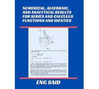 NUMERICAL ALGEBRAIC AND ANALYTICAL RESULTS FOR SERIES AND CALCULUS FUNCTIONS AND IDENTIES