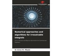 Numerical approaches and algorithms for irresolvable integrals: Errors, Precision and Rigorous Optimization for Scientists and Engineers