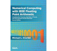 Numerical Computing with IEEE Floating Point Arithmetic: Including One Theorem, One Rule of Thumb, and One Hundred and Six Exercises (Other Titles in Applied Mathematics)