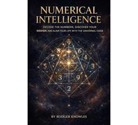 Numerical Intelligence: Decode the Numbers, Discover Your Design, and Align Your Life with the Universal Code (The Celestial Intelligence Series)