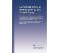 Numerical limits on immigration to the United States: Hearing before the Subcommittee on Immigration and Refugee Policy of the Committee on the ... to the United States, January 25, 1982