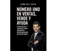 Número uno en ventas, vende y ayuda.: Estrategias y técnicas para convertir oportunidades en resultados.