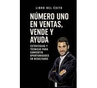 Número uno en ventas, vende y ayuda.: ESTRATEGIAS Y TÉCNICAS PARA CONVERTIR OPORTUNIDADES EN RESULTADOS