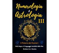 Numerologia & Astrologia III - Il potere dei numeri (Numerologia e astrologia - il risveglio dell’anima)