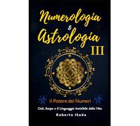 Numerologia & Astrologia III - Il potere dei numeri (Numerologia e astrologia - il risveglio dell’anima)