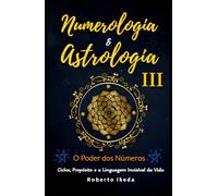 Numerologia & Astrologia III - O Poder dos Números (Numerologia & Astrologia - O Despertar da Alma)
