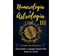 Numerologia & Astrologia III - O Poder dos Números (Numerologia & Astrologia - O Despertar da Alma)