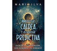 Numerología Caldea y Astrología Predictiva: Guía de la adivinación, los números y el zodíaco