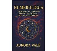 Numerologia: Descubra seu Destino usando seu Nome e Data de Nascimento (A Série de Numerologia)
