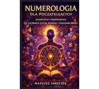 Numerologia dla Początkujących - Kompletny Przewodnik po Liczbach Życia, Karmie i Przeznaczeniu