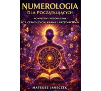 Numerologia dla Początkujących - Kompletny Przewodnik po Liczbach Życia, Karmie i Przeznaczeniu