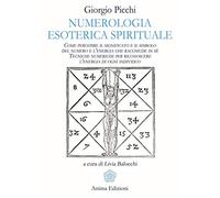 Numerologia esoterica e spirituale. Come percepire il significato e il simbolo del numero e l’energia che racchiude in sé. Tecniche numeriche per ... di ogni individuo (Manuali per l'anima)