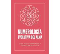 Numerología Evolutiva del Alma: Guía para comprender y transformar tu vida