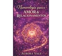 Numerologia para o Amor e Relacionamentos: Um Guia para Compatibilidade de Almas Gêmeas, Namoro com Propósito e Construção de um Casamento Duradouro. (A Série de Numerologia)