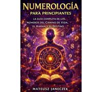 Numerología para Principiantes - La Guía Completa de los Números del Camino de Vida, el Karma y el Destino