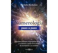 Numerología paso a paso: Descubre tu futuro, tu propósito en la vida y tu destino a partir de tu fecha de nacimiento y tu nombre.
