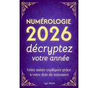 Numérologie 2026 - Décryptez votre année: Votre année expliquée grâce à votre date de naissance